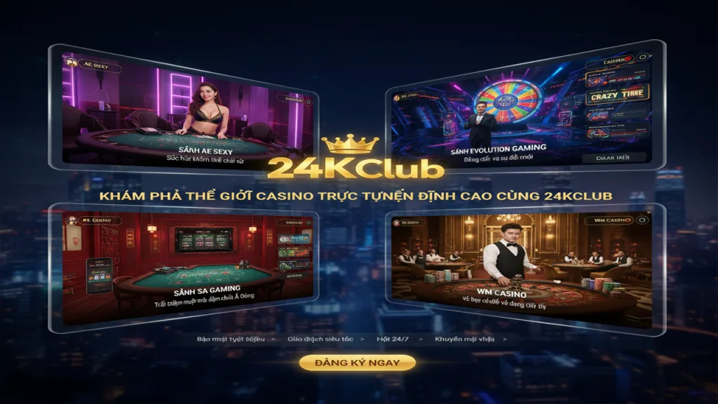 Top các sảnh Casino uy tín nhất hiện nay 24KClub